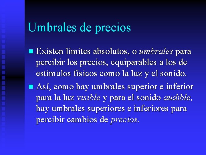 Umbrales de precios Existen límites absolutos, o umbrales para percibir los precios, equiparables a