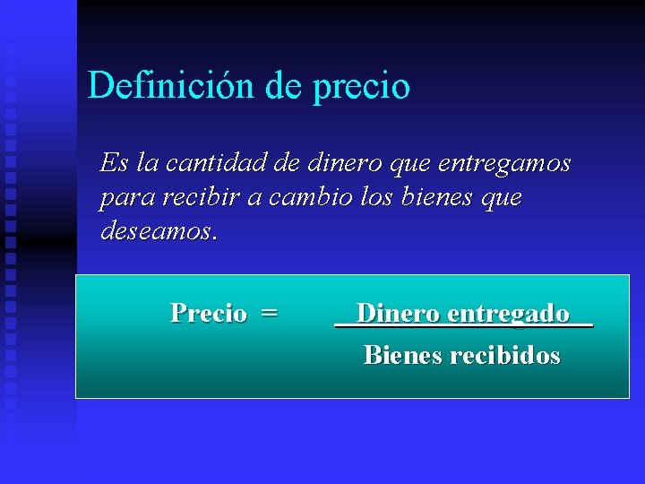 Definición de precio Es la cantidad de dinero que entregamos para recibir a cambio