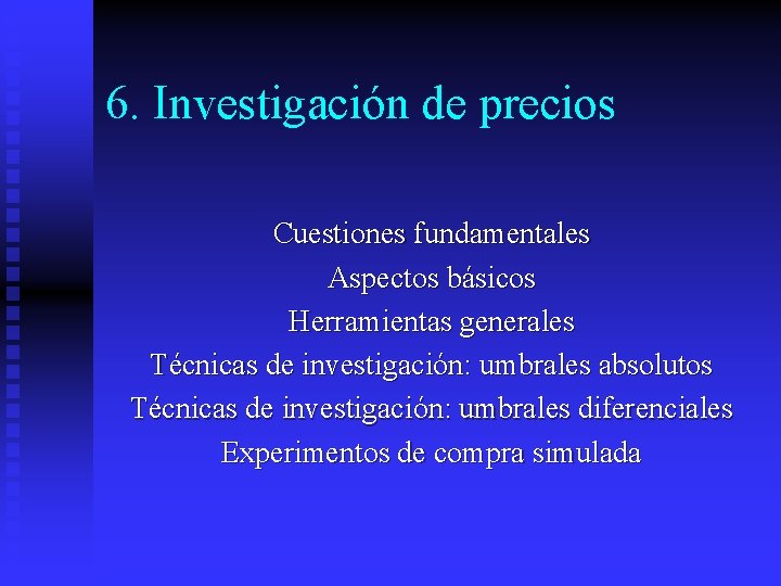 6. Investigación de precios Cuestiones fundamentales Aspectos básicos Herramientas generales Técnicas de investigación: umbrales