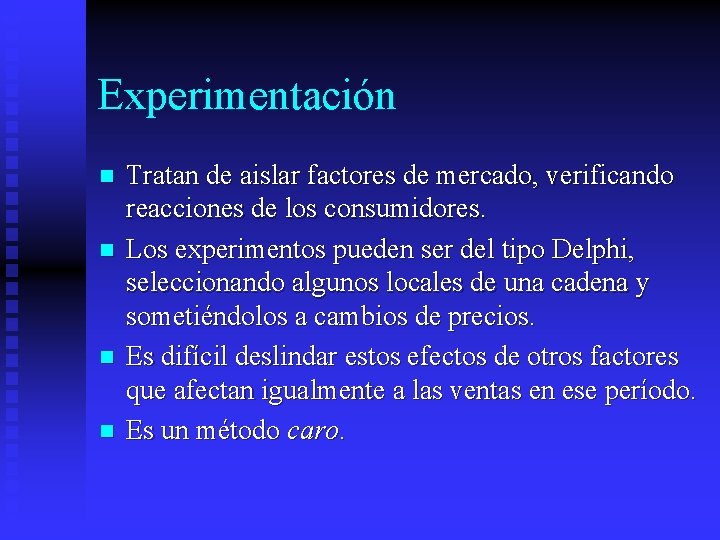 Experimentación n n Tratan de aislar factores de mercado, verificando reacciones de los consumidores.