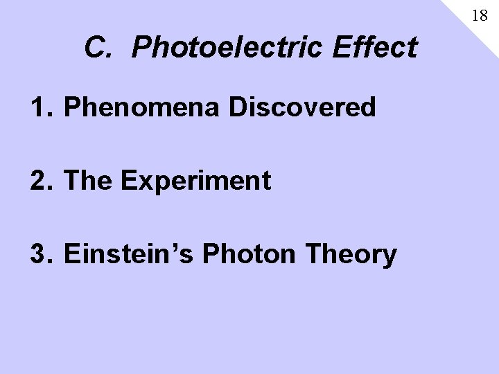 18 C. Photoelectric Effect 1. Phenomena Discovered 2. The Experiment 3. Einstein’s Photon Theory