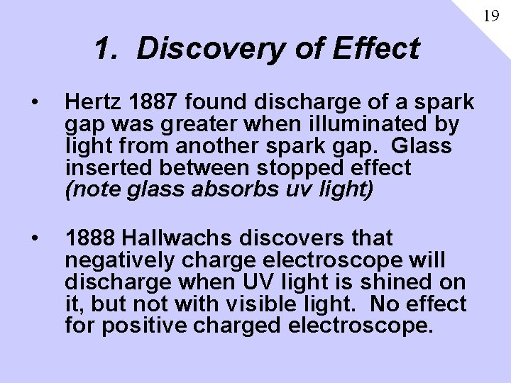 19 1. Discovery of Effect • Hertz 1887 found discharge of a spark gap