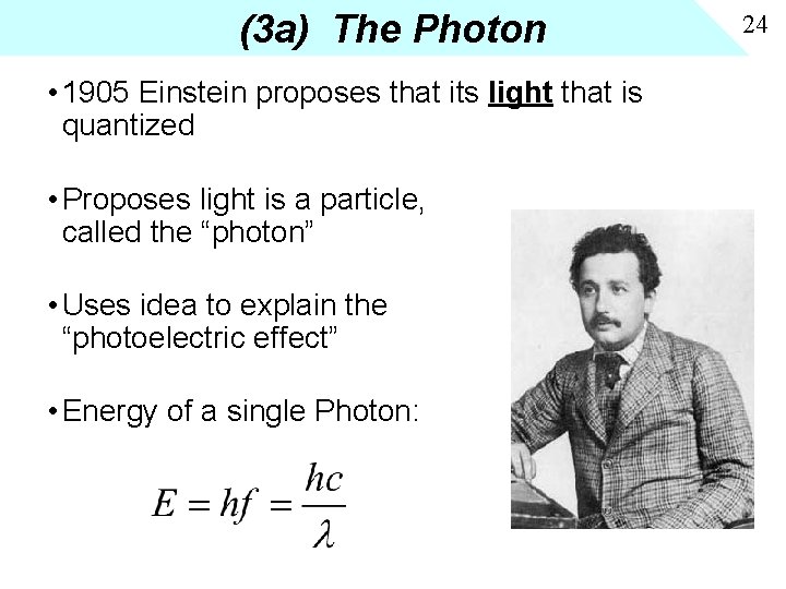 (3 a) The Photon • 1905 Einstein proposes that its light that is quantized