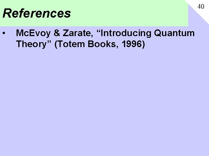 References • Mc. Evoy & Zarate, “Introducing Quantum Theory” (Totem Books, 1996) 40 