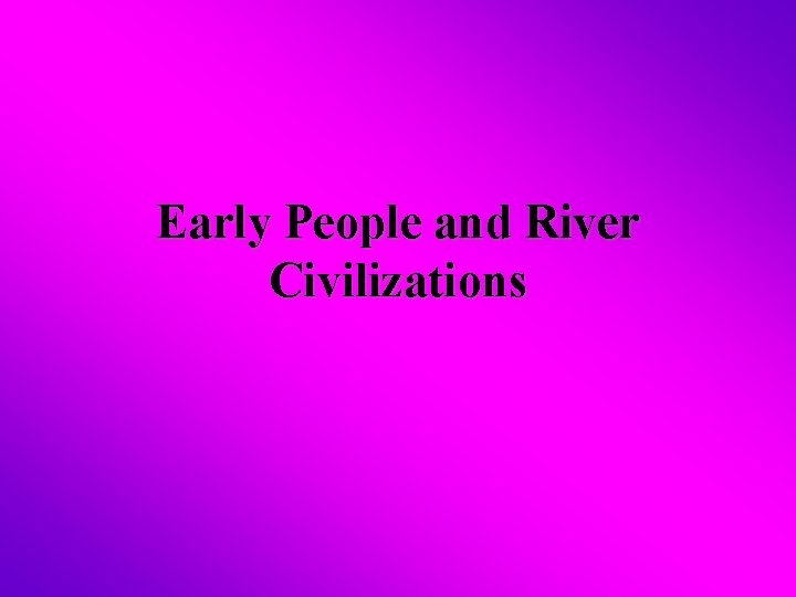 Early People and River Civilizations 