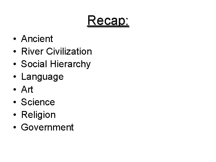 Recap: • • Ancient River Civilization Social Hierarchy Language Art Science Religion Government 