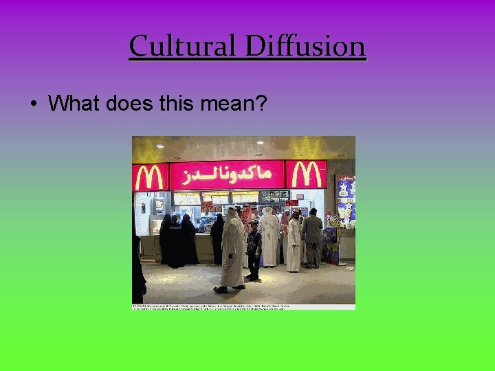 Cultural Diffusion • What does this mean? 