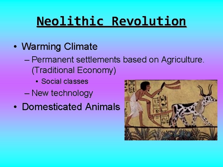 Neolithic Revolution • Warming Climate – Permanent settlements based on Agriculture. (Traditional Economy) •