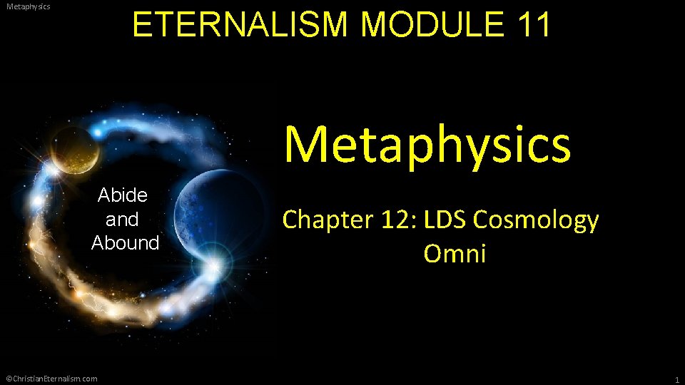 Metaphysics ETERNALISM MODULE 11 Metaphysics Abide and Abound ©Christian. Eternalism. com Chapter 12: LDS