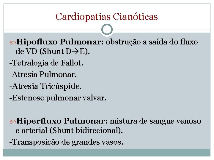 Cardiopatias Cianóticas Hipofluxo Pulmonar: obstrução a saída do fluxo de VD (Shunt D E).