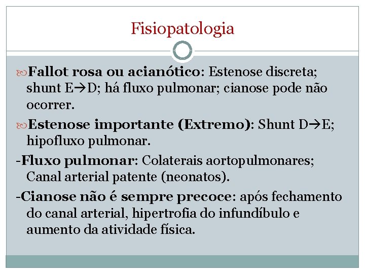 Fisiopatologia Fallot rosa ou acianótico: Estenose discreta; shunt E D; há fluxo pulmonar; cianose