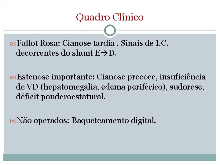 Quadro Clínico Fallot Rosa: Cianose tardia. Sinais de I. C. decorrentes do shunt E