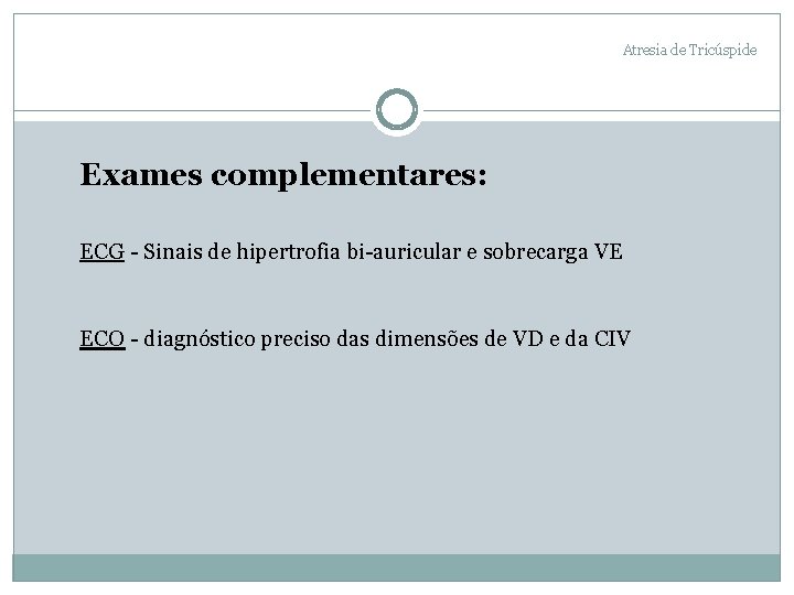 Atresia de Tricúspide Exames complementares: ECG - Sinais de hipertrofia bi-auricular e sobrecarga VE