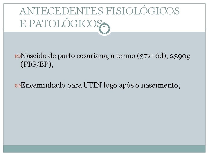 ANTECEDENTES FISIOLÓGICOS E PATOLÓGICOS: Nascido de parto cesariana, a termo (37 s+6 d), 2390