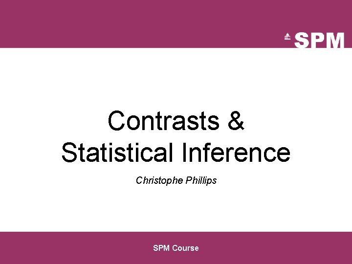 Contrasts & Statistical Inference Christophe Phillips SPM Course 