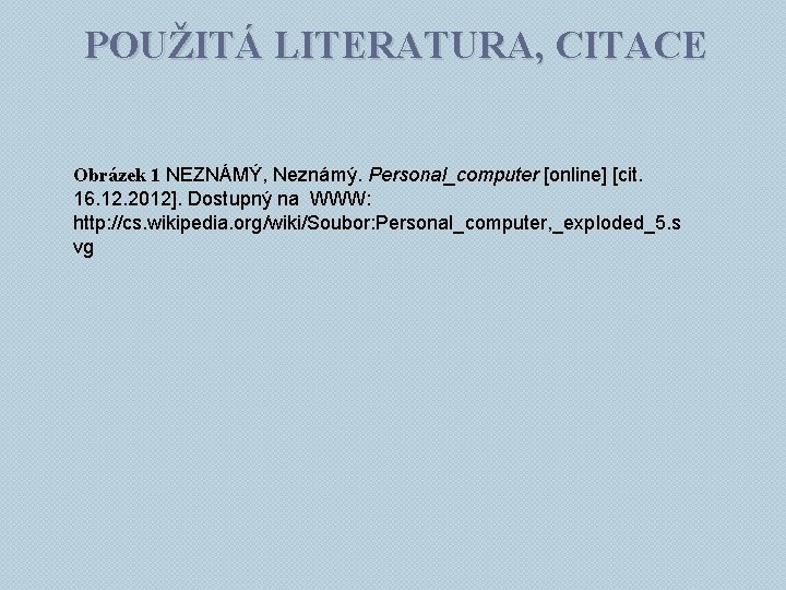 POUŽITÁ LITERATURA, CITACE Obrázek 1 NEZNÁMÝ, Neznámý. Personal_computer [online] [cit. 16. 12. 2012]. Dostupný