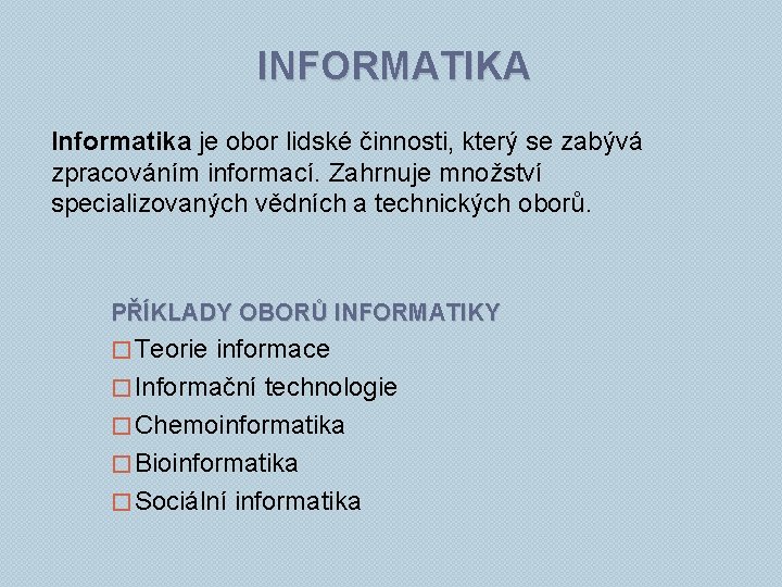 INFORMATIKA Informatika je obor lidské činnosti, který se zabývá zpracováním informací. Zahrnuje množství specializovaných