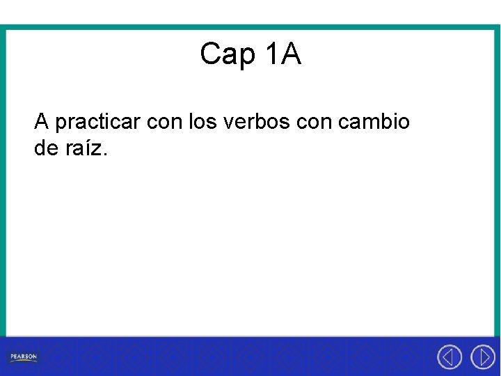 Cap 1 A A practicar con los verbos con cambio de raíz. 
