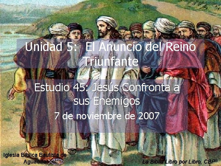 Unidad 5: El Anuncio del Reino Triunfante Estudio 45: Jesús Confronta a sus Enemigos