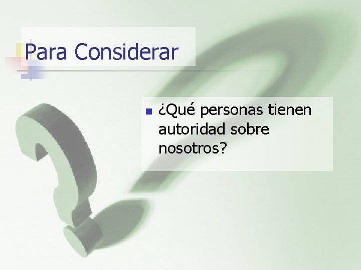 Para Considerar n ¿Qué personas tienen autoridad sobre nosotros? 