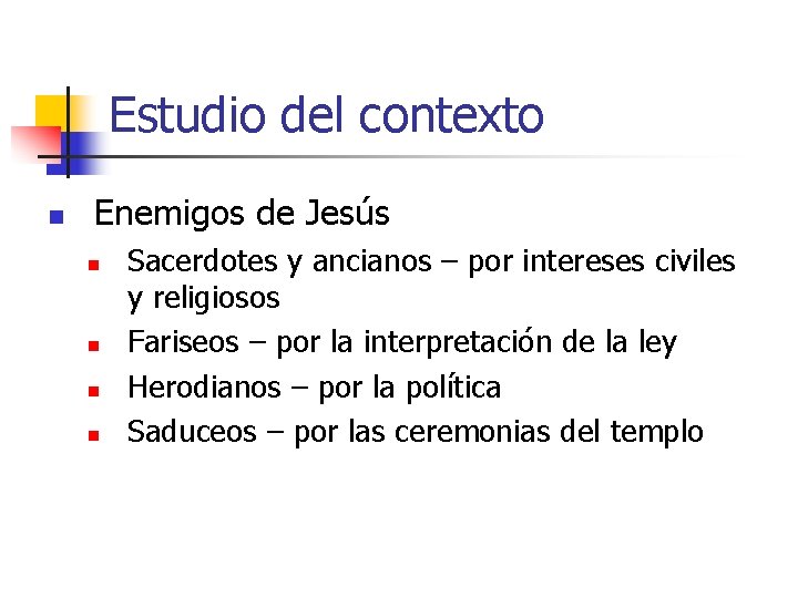 Estudio del contexto n Enemigos de Jesús n n Sacerdotes y ancianos – por