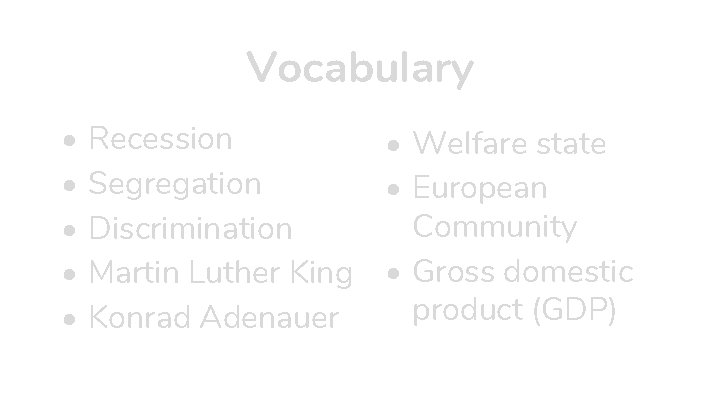 Vocabulary • • • Recession • Welfare state Segregation • European Community Discrimination Martin