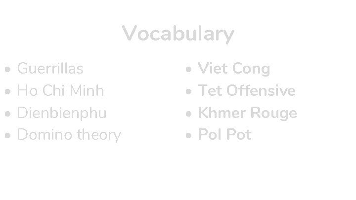 Vocabulary • • Guerrillas Ho Chi Minh Dienbienphu Domino theory • • Viet Cong