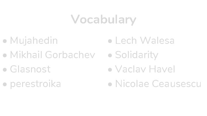 Vocabulary • Mujahedin • Mikhail Gorbachev • Glasnost • perestroika • Lech Walesa •