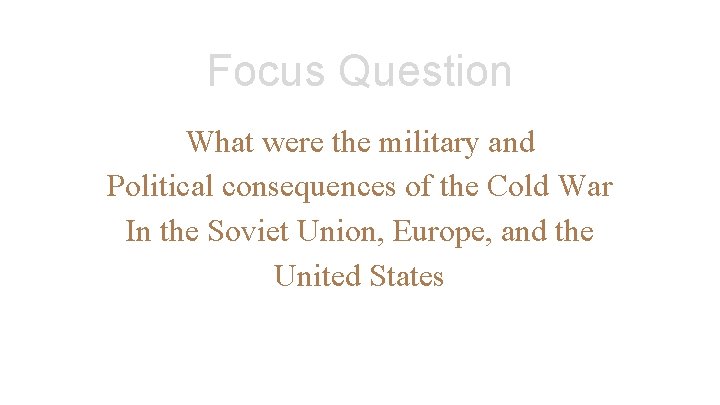 Focus Question What were the military and Political consequences of the Cold War In
