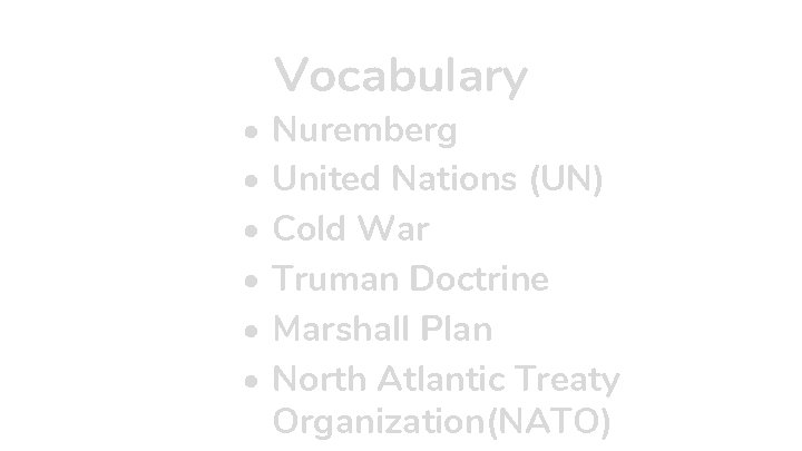  • • • Vocabulary Nuremberg United Nations (UN) Cold War Truman Doctrine Marshall