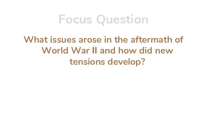 Focus Question What issues arose in the aftermath of World War II and how