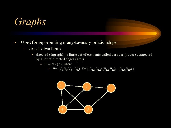 Graphs • Used for representing many-to-many relationships – can take two forms • directed