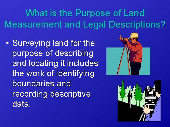 What is the Purpose of Land Measurement and Legal Descriptions? • Surveying land for
