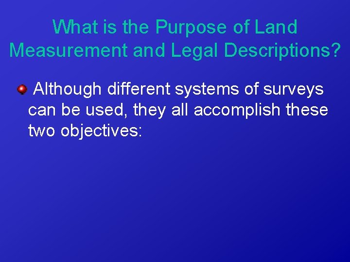 What is the Purpose of Land Measurement and Legal Descriptions? Although different systems of