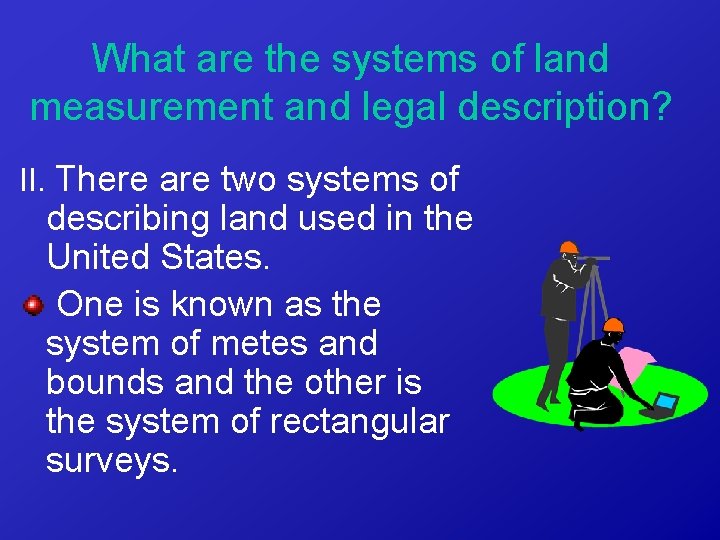 What are the systems of land measurement and legal description? II. There are two