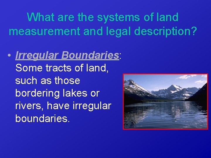 What are the systems of land measurement and legal description? • Irregular Boundaries: Some