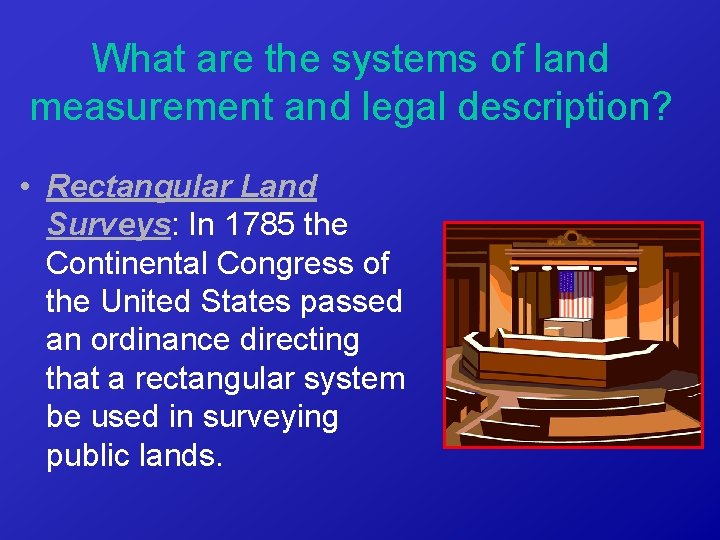 What are the systems of land measurement and legal description? • Rectangular Land Surveys: