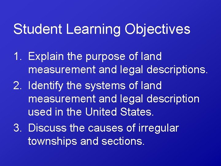 Student Learning Objectives 1. Explain the purpose of land measurement and legal descriptions. 2.