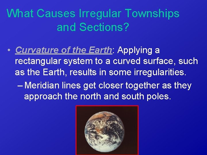 What Causes Irregular Townships and Sections? • Curvature of the Earth: Applying a rectangular