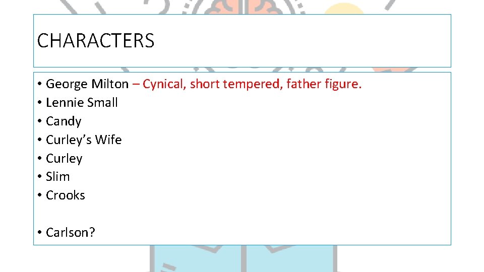 CHARACTERS • George Milton – Cynical, short tempered, father figure. • Lennie Small •