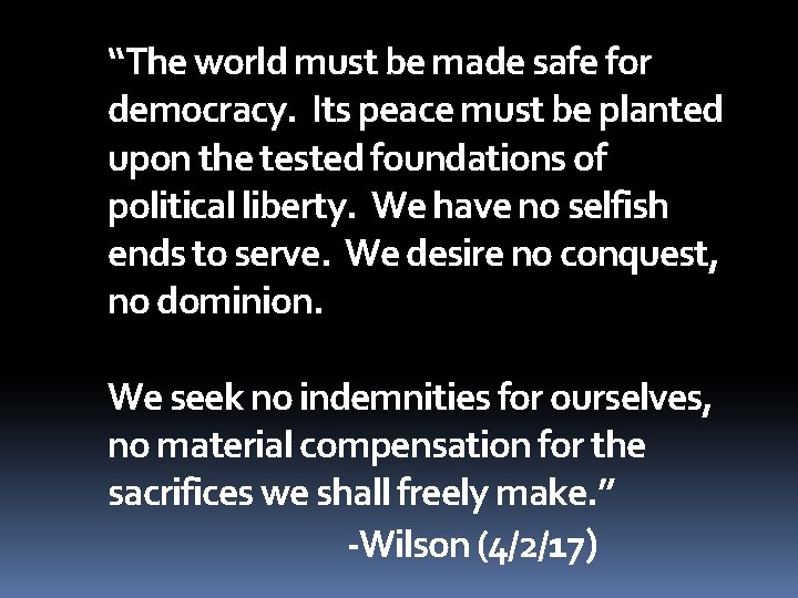 “The world must be made safe for democracy. Its peace must be planted upon “The world must be made safe for democracy. Its peace must be planted upon