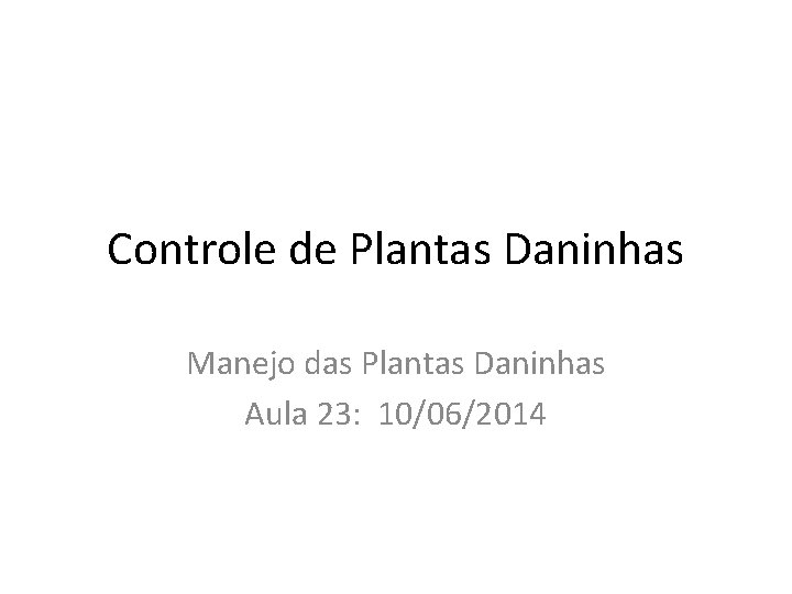 Controle de Plantas Daninhas Manejo das Plantas Daninhas Aula 23: 10/06/2014 