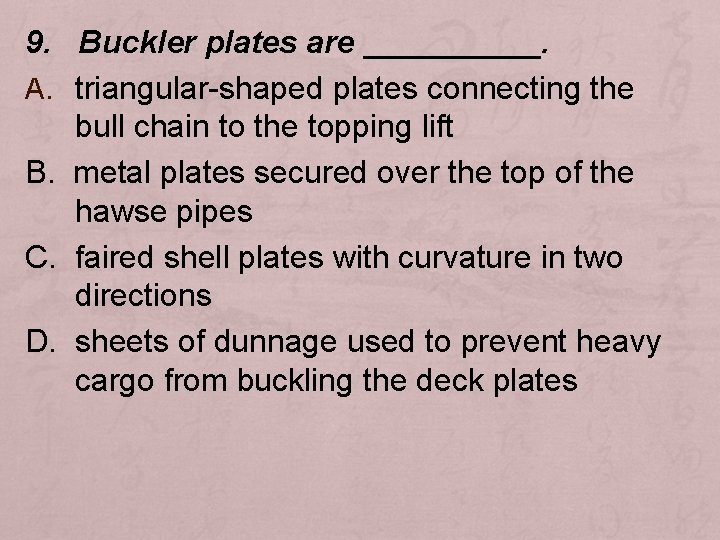 9. Buckler plates are _____. A. triangular-shaped plates connecting the bull chain to the