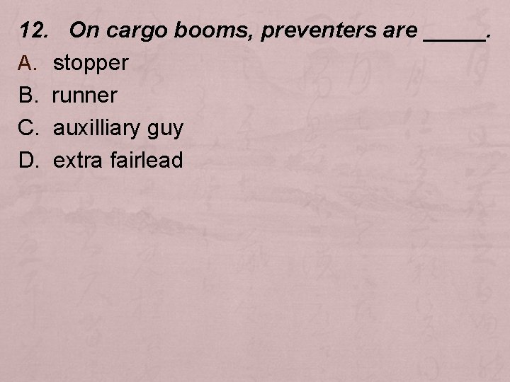 12. On cargo booms, preventers are _____. A. stopper B. runner C. auxilliary guy