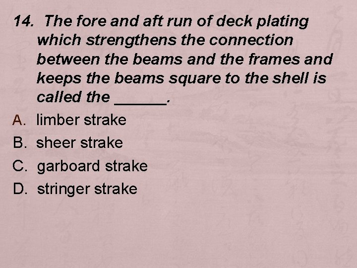14. The fore and aft run of deck plating which strengthens the connection between