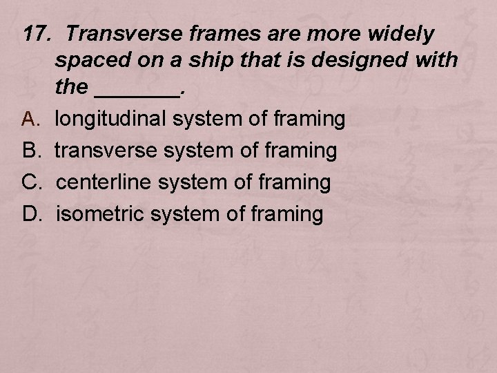 17. Transverse frames are more widely spaced on a ship that is designed with