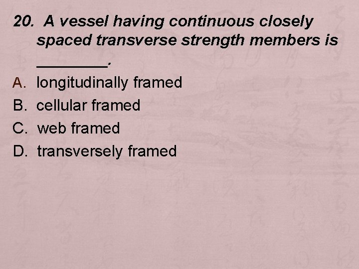 20. A vessel having continuous closely spaced transverse strength members is ____. A. longitudinally