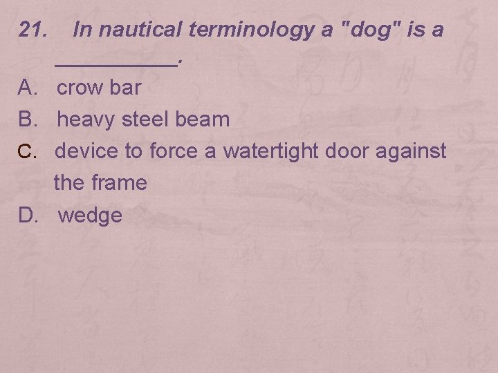 21. A. B. C. D. In nautical terminology a "dog" is a _____. crow