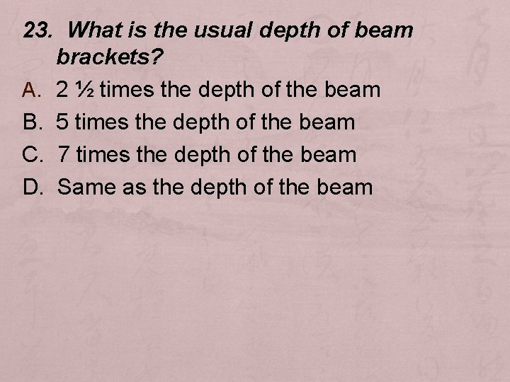 23. What is the usual depth of beam brackets? A. 2 ½ times the