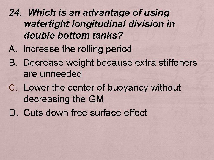 24. Which is an advantage of using watertight longitudinal division in double bottom tanks?